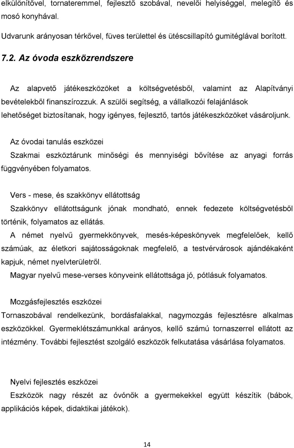 A szülői segítség, a vállalkozói felajánlások lehetőséget biztosítanak, hogy igényes, fejlesztő, tartós játékeszközöket vásároljunk.