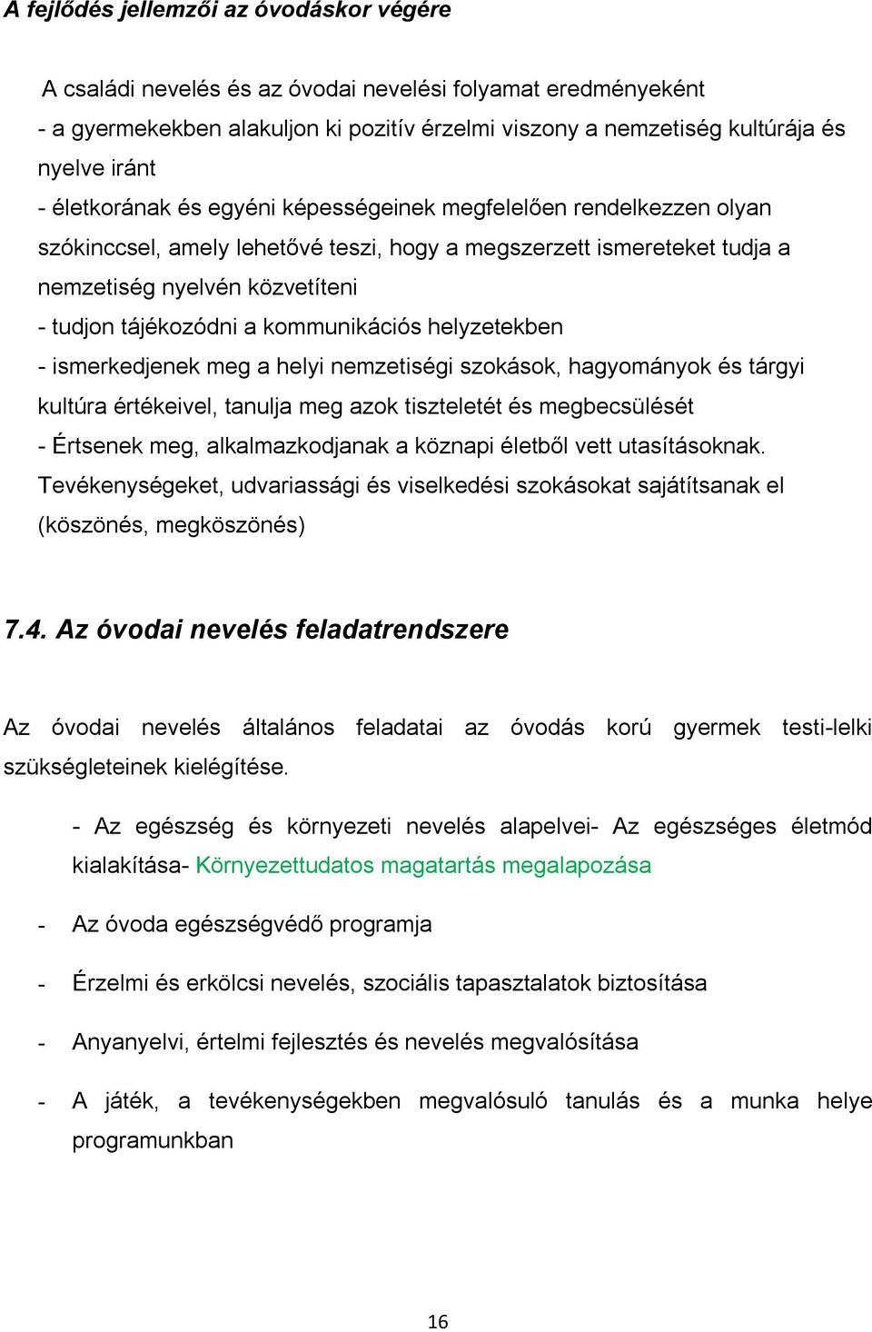 kommunikációs helyzetekben - ismerkedjenek meg a helyi nemzetiségi szokások, hagyományok és tárgyi kultúra értékeivel, tanulja meg azok tiszteletét és megbecsülését - Értsenek meg, alkalmazkodjanak a