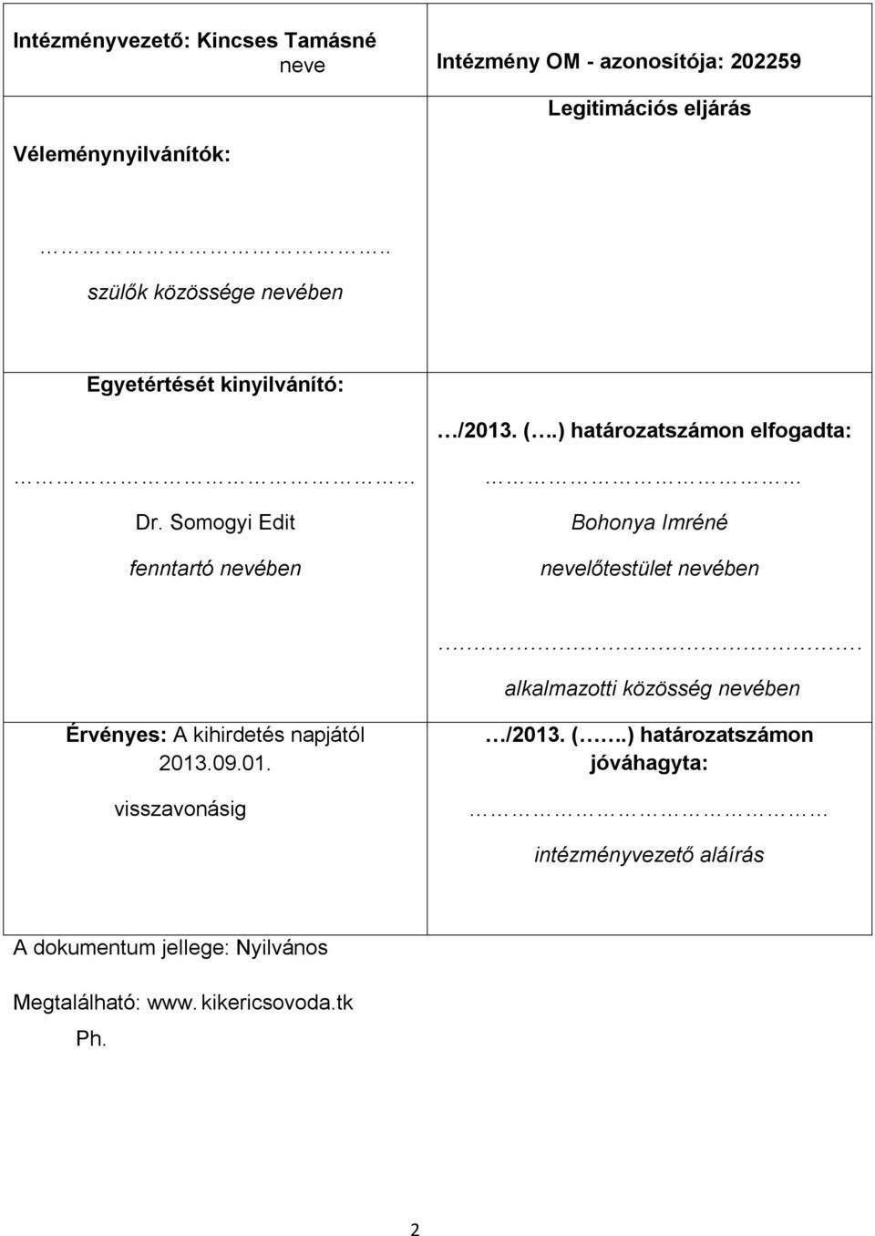 Somogyi Edit fenntartó nevében Bohonya Imréné nevelőtestület nevében alkalmazotti közösség nevében Érvényes: A kihirdetés