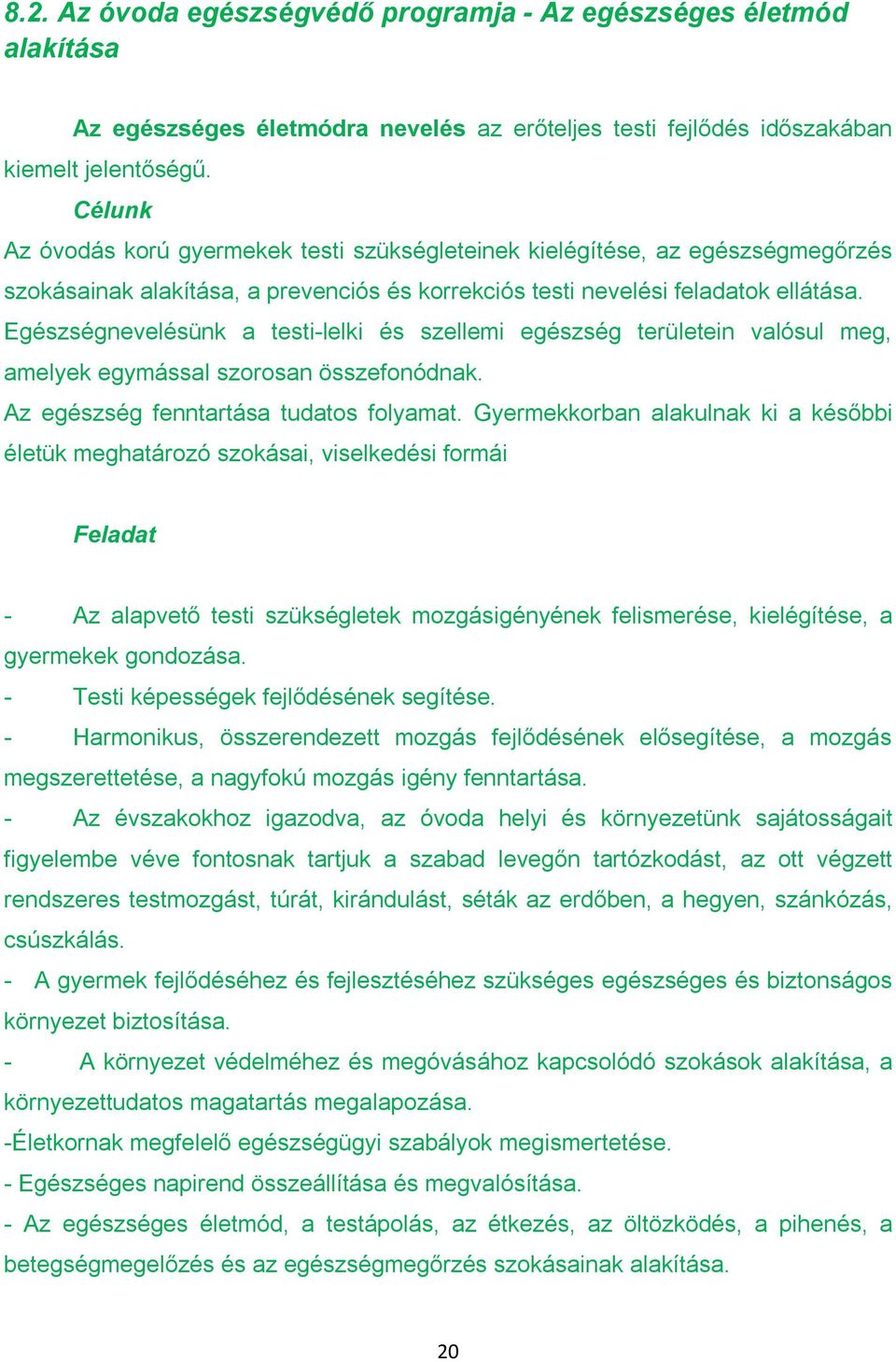 Egészségnevelésünk a testi-lelki és szellemi egészség területein valósul meg, amelyek egymással szorosan összefonódnak. Az egészség fenntartása tudatos folyamat.