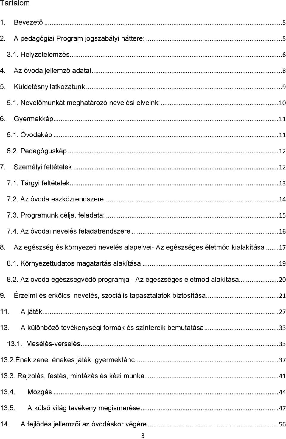 .. 15 7.4. Az óvodai nevelés feladatrendszere... 16 8. Az egészség és környezeti nevelés alapelvei- Az egészséges életmód kialakítása... 17 8.1. Környezettudatos magatartás alakítása... 19 8.2.