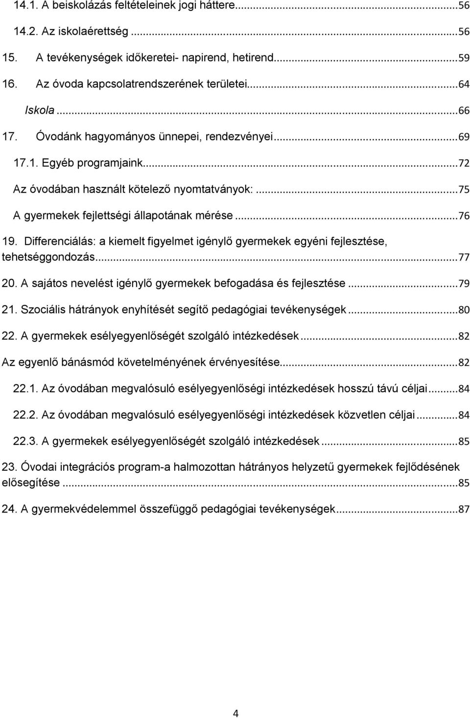 Differenciálás: a kiemelt figyelmet igénylő gyermekek egyéni fejlesztése, tehetséggondozás... 77 20. A sajátos nevelést igénylő gyermekek befogadása és fejlesztése... 79 21.