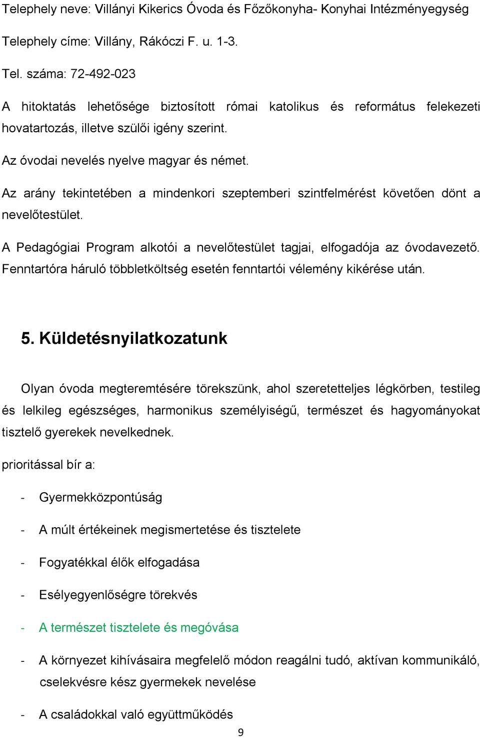 Az óvodai nevelés nyelve magyar és német. Az arány tekintetében a mindenkori szeptemberi szintfelmérést követően dönt a nevelőtestület.