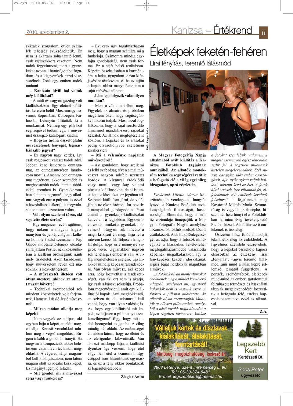 A múlt év nagyon gazdag volt kiállításokban. Egy életmû-kiállítás keretein belül Mosonmagyaróváron, Sopronban, Kõszegen, Kalocsán, Letenyén állították ki a munkáimat.