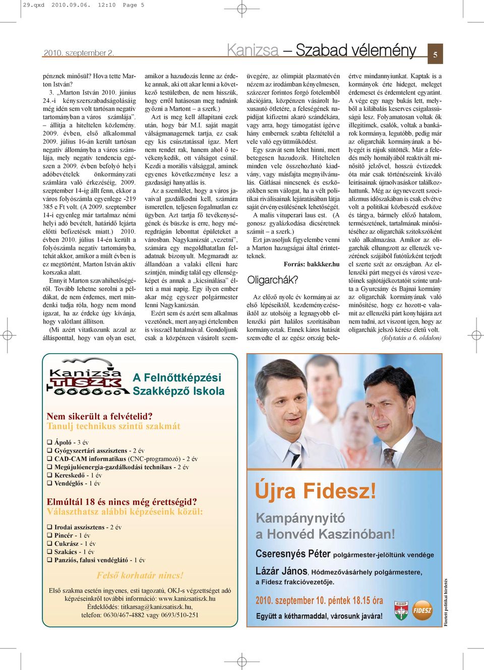 július 16-án került tartósan negatív állományba a város számlája, mely negatív tendencia egészen a 2009. évben befolyó helyi adóbevételek önkormányzati számlára való érkezéséig, 2009.