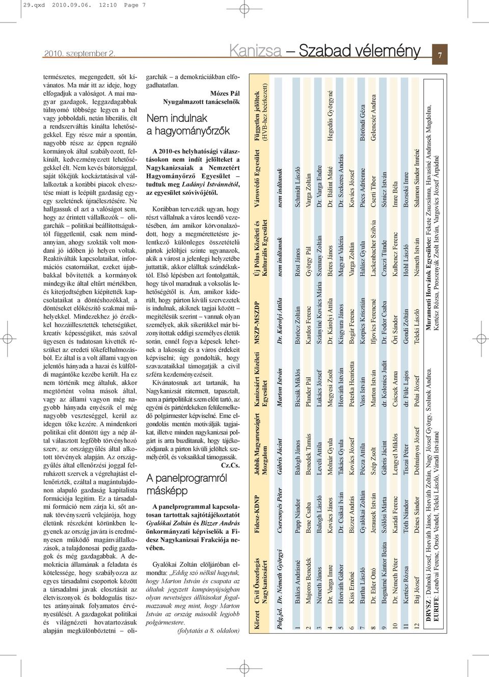 Egy része már a spontán, nagyobb része az éppen regnáló kormányok által szabályozott, felkínált, kedvezményezett lehetõségekkel élt.
