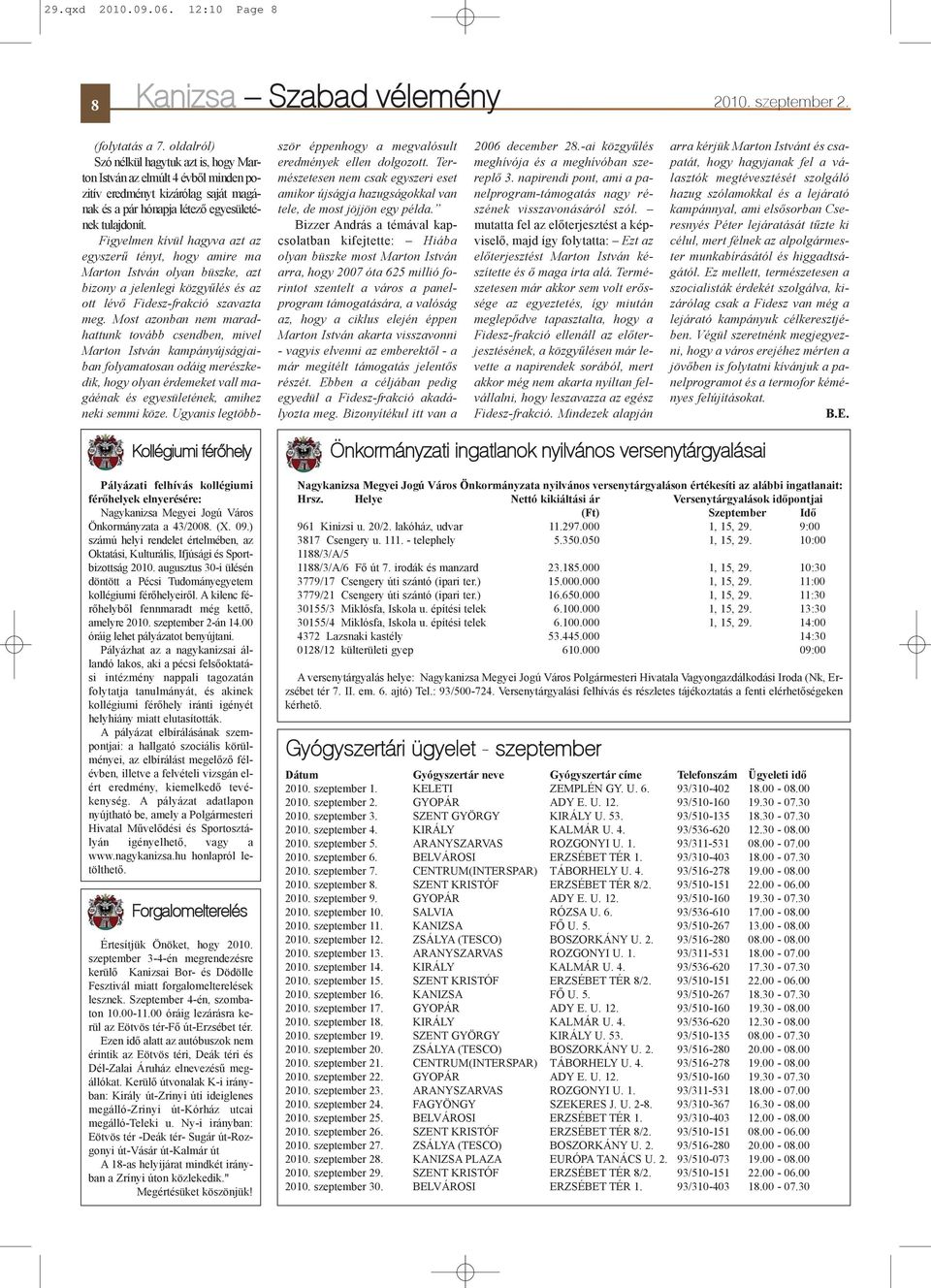 Figyelmen kívül hagyva azt az egyszerû tényt, hogy amire ma Marton István olyan büszke, azt bizony a jelenlegi közgyûlés és az ott lévõ Fidesz-frakció szavazta meg.