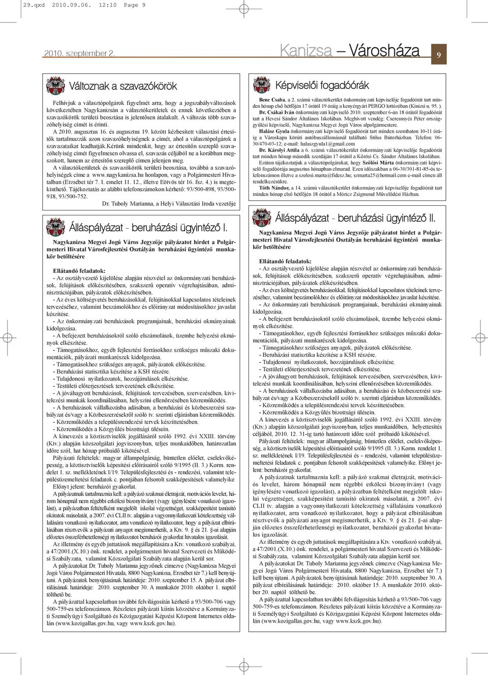 szavazókörök területi beosztása is jelentõsen átalakult. A változás több szavazóhelyiség címét is érinti. A 2010. augusztus 16. és augusztus 19.