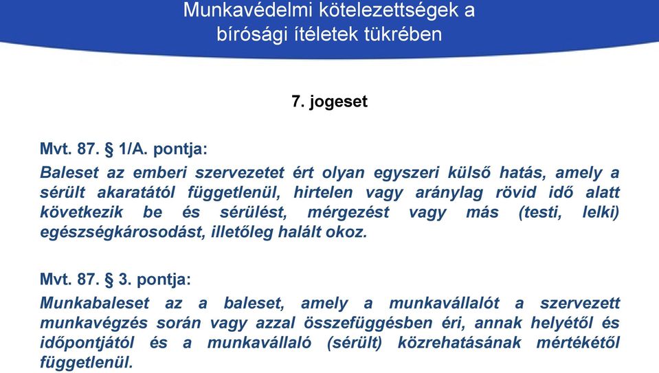 aránylag rövid idő alatt következik be és sérülést, mérgezést vagy más (testi, lelki) egészségkárosodást, illetőleg halált