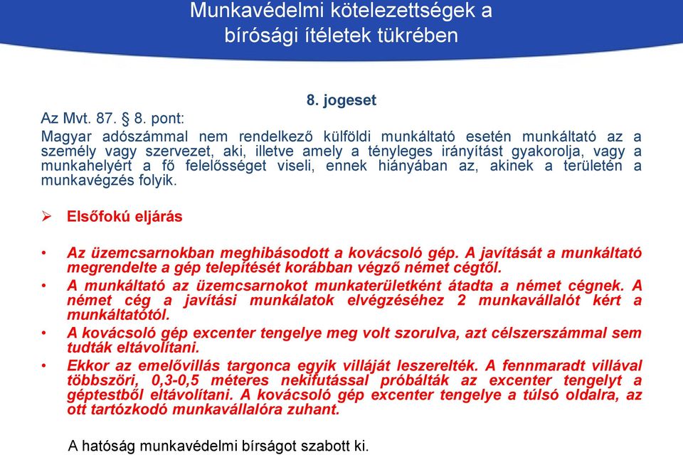 felelősséget viseli, ennek hiányában az, akinek a területén a munkavégzés folyik. Elsőfokú eljárás Az üzemcsarnokban meghibásodott a kovácsoló gép.