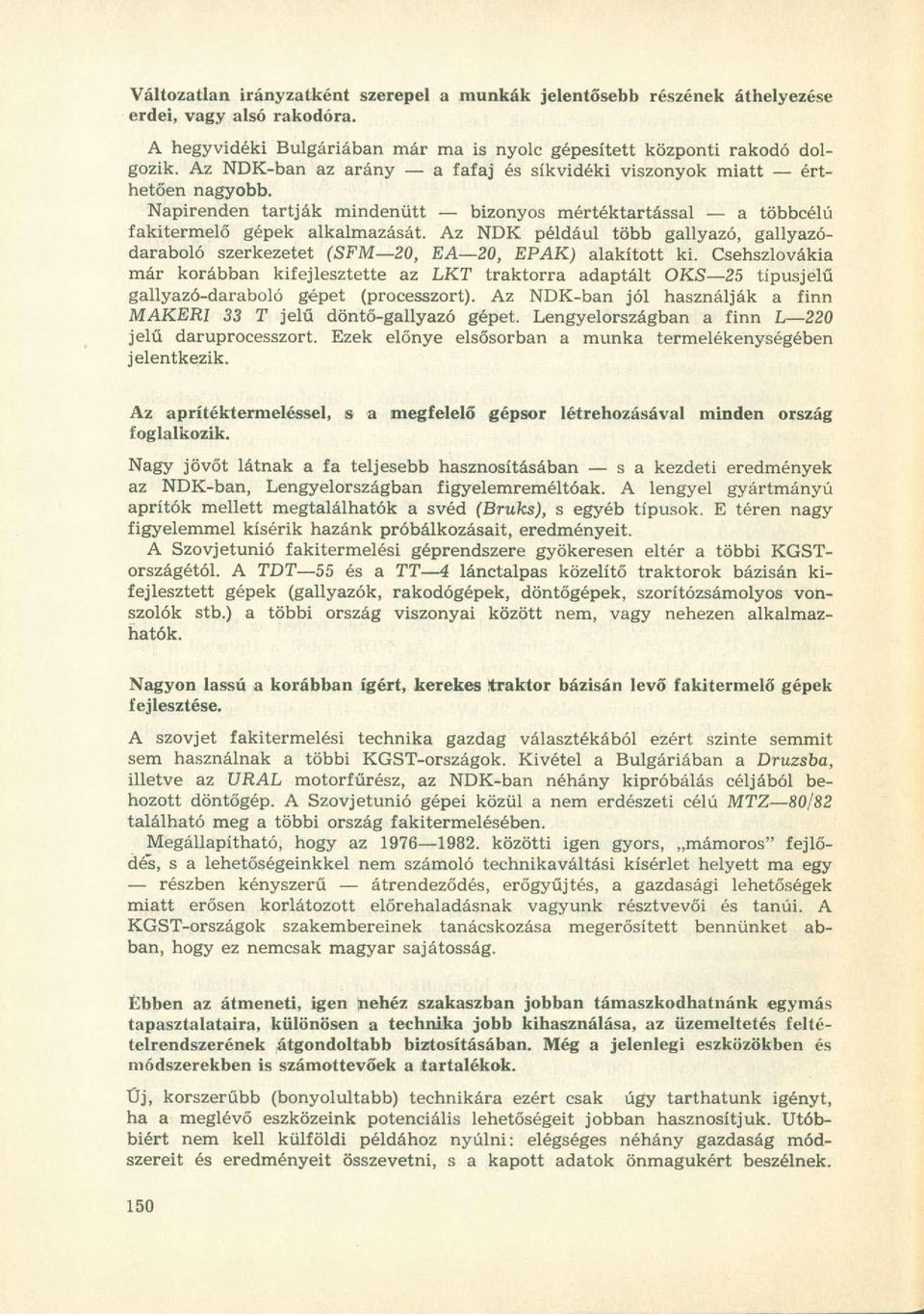 Az NDK például több gallyazó, gallyazódaraboló szerkezetet (SFM 20, EA 20, EPAK) alakított ki.