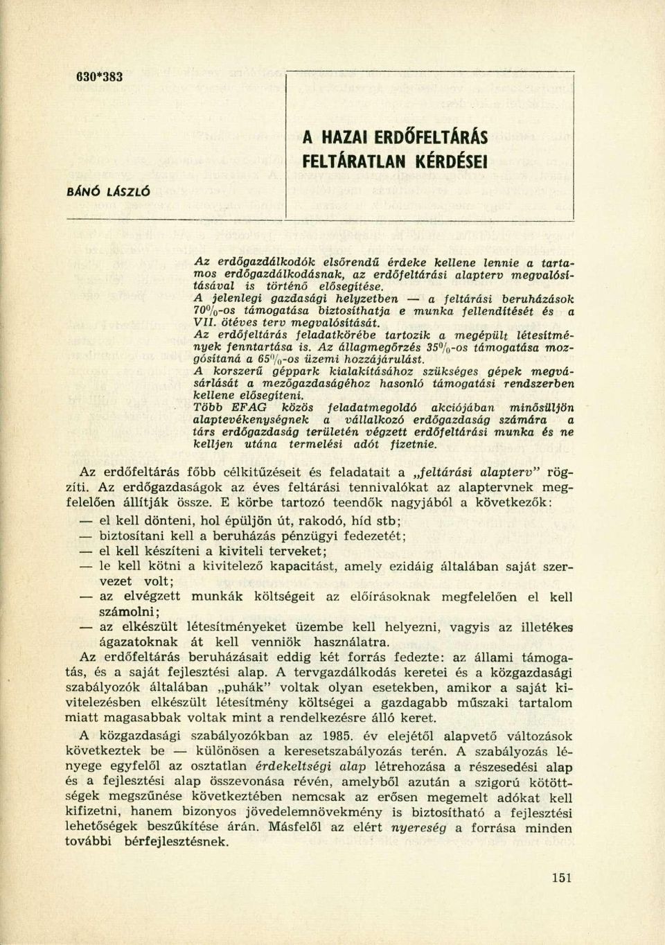 Az erdőfeltárás feladatkörébe tartozik a megépült létesítmények fenntartása is. Az állagmegőrzés 35 / 0 -os támogatása mozgósítaná a 65%-os üzemi hozzájárulást.