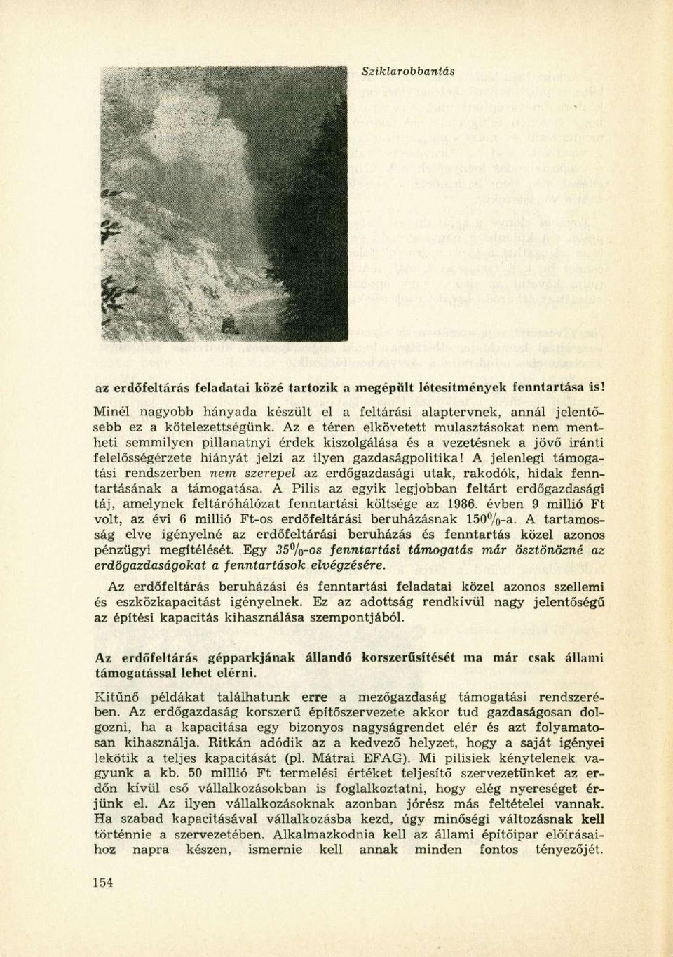 A jelenlegi támogatási rendszerben nem szerepel az erdőgazdasági utak, rakodók, hidak fenntartásának a támogatása.