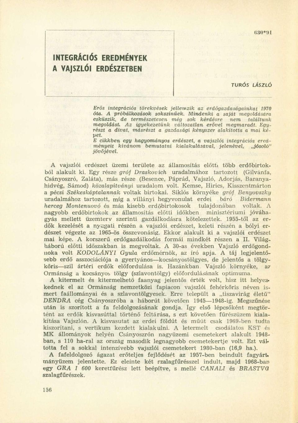Egyrészt a divat, másrészt a gazdasági kényszer alakította a mai képet.