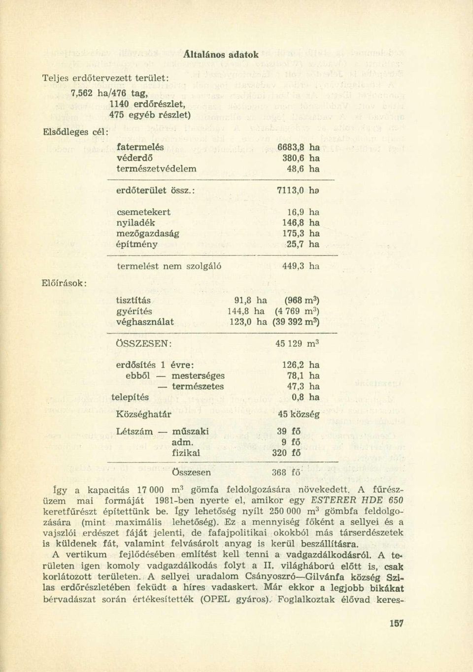 144,8 ha (4 769 m 3 ) véghasználat 123,0 ha (39 392 m 3 ) ÖSSZESEN 45129 m 3 erdősítés 1 évre: 126,2 ha ebből mesterséges 78,1 ha természetes 47,3 ha telepítés 0,8 ha Községhatár Létszám műszaki adm.