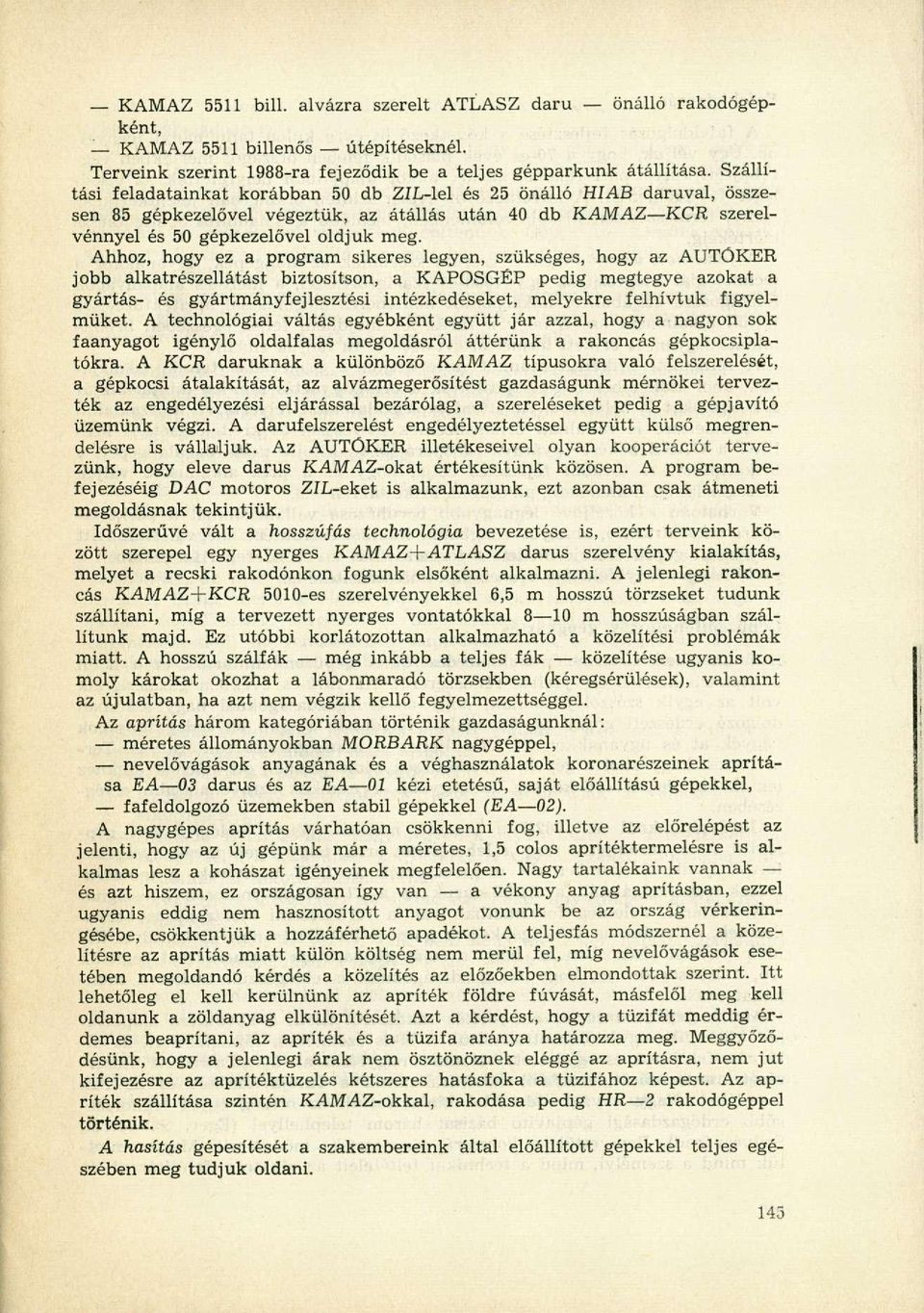 Ahhoz, hogy ez a program sikeres legyen, szükséges, hogy az AUTÖKER jobb alkatrészellátást biztosítson, a KAPOSGÉP pedig megtegye azokat a gyártás- és gyártmányfejlesztési intézkedéseket, melyekre
