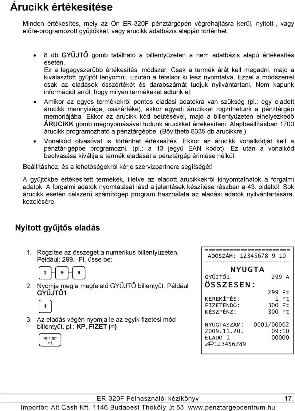 Ezután a tételsor ki lesz nyomtatva. Ezzel a módszerrel csak az eladások összértékét és darabszámát tudjuk nyilvántartani. Nem kapunk információt arról, hogy milyen termékeket adtunk el.