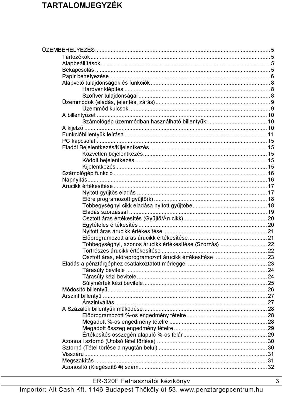 .. 15 Eladói Bejelentkezés/Kijelentkezés... 15 Közvetlen bejelentkezés... 15 Kódolt bejelentkezés... 15 Kijelentkezés... 15 Számológép funkció... 16 Napnyitás... 16 Árucikk értékesítése.