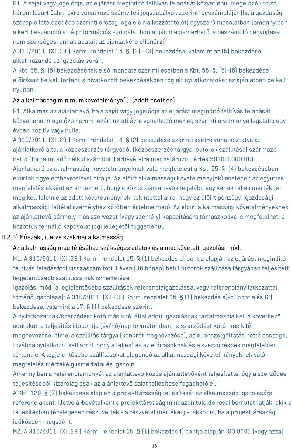 szükséges, annak adatait az ajánlatkérő ellenőrzi) A 310/2011. (XII.23.) Korm. rendelet 14.. (2) - (3) bekezdése, valamint az (5) bekezdése alkalmazandó az igazolás során. A Kbt. 55.