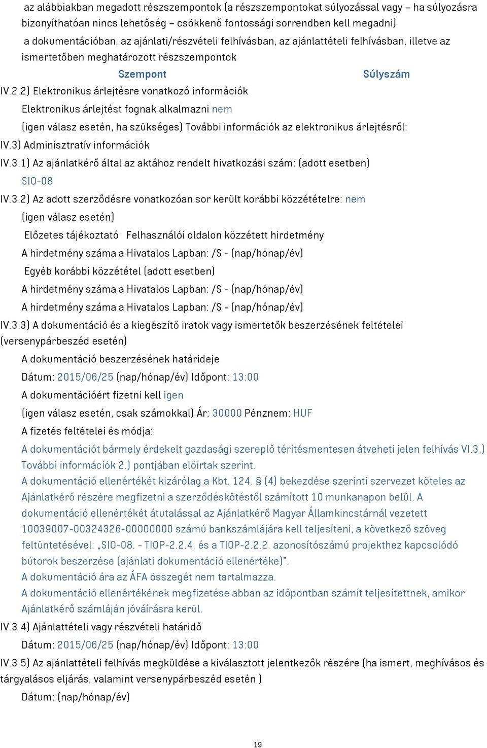 2) Elektronikus árlejtésre vonatkozó információk Elektronikus árlejtést fognak alkalmazni nem (igen válasz esetén, ha szükséges) További információk az elektronikus árlejtésről: IV.