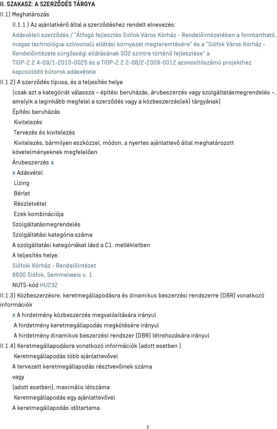 1 ) Az ajánlatkérő által a szerződéshez rendelt elnevezés: Adásvételi szerződés / "Átfogó fejlesztés Siófok Város Kórház - Rendelőintézetében a fenntartható, magas technológiai színvonalú ellátási