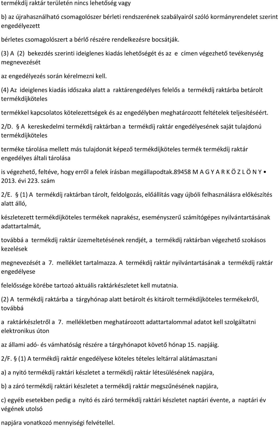 (4) Az ideiglenes kiadás időszaka alatt a raktárengedélyes felelős a termékdíj raktárba betárolt termékdíjköteles termékkel kapcsolatos kötelezettségek és az engedélyben meghatározott feltételek
