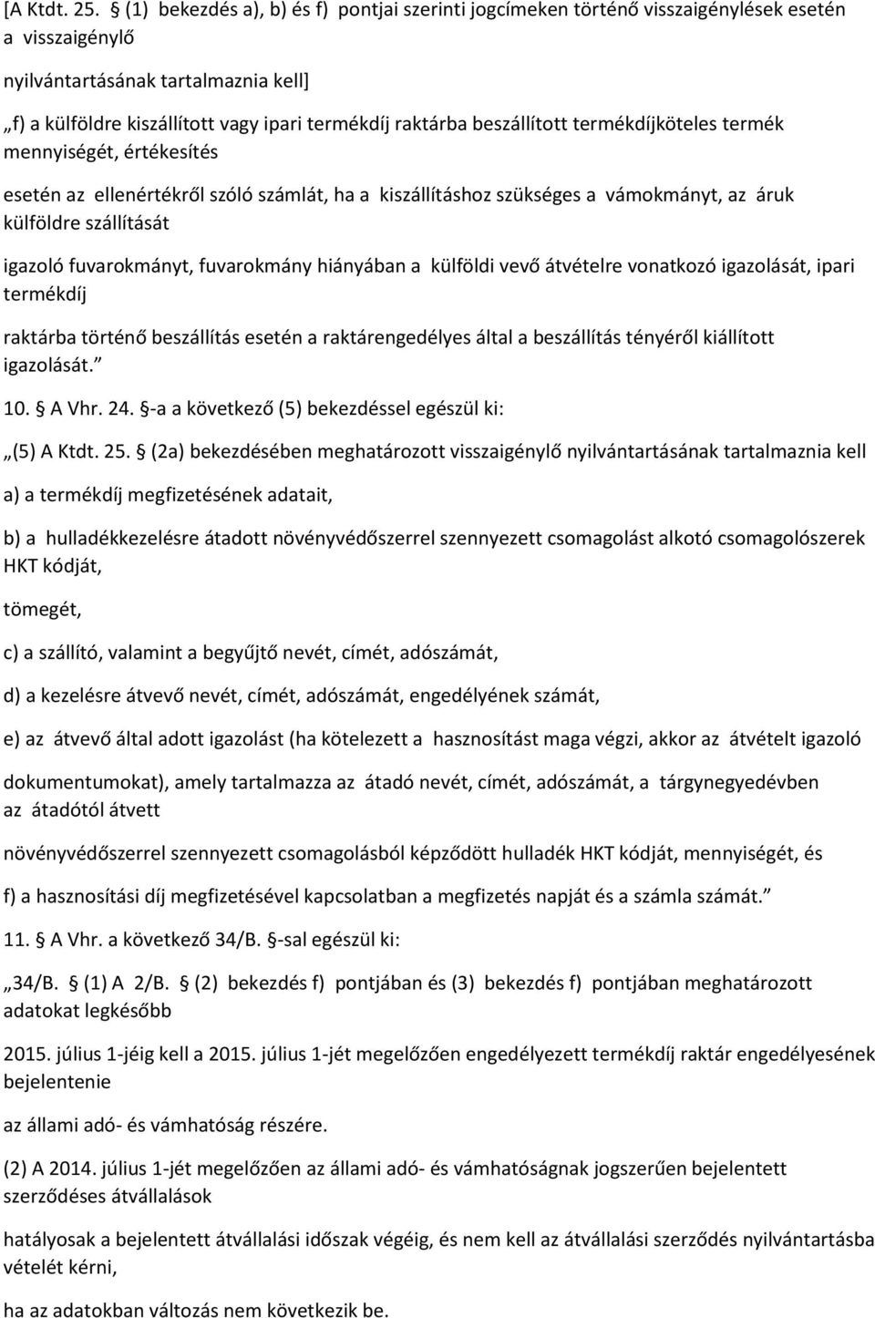 beszállított termékdíjköteles termék mennyiségét, értékesítés esetén az ellenértékről szóló számlát, ha a kiszállításhoz szükséges a vámokmányt, az áruk külföldre szállítását igazoló fuvarokmányt,