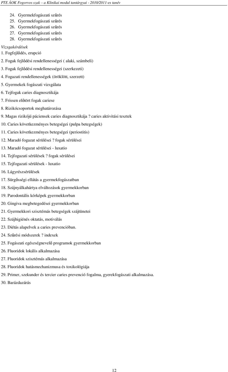 Tejfogak caries diagnosztikája 7. Frissen előtört fogak cariese 8. Rizikócsoportok meghatározása 9. Magas rizikójú páciensek caries diagnosztikája? caries aktivitási tesztek 10.