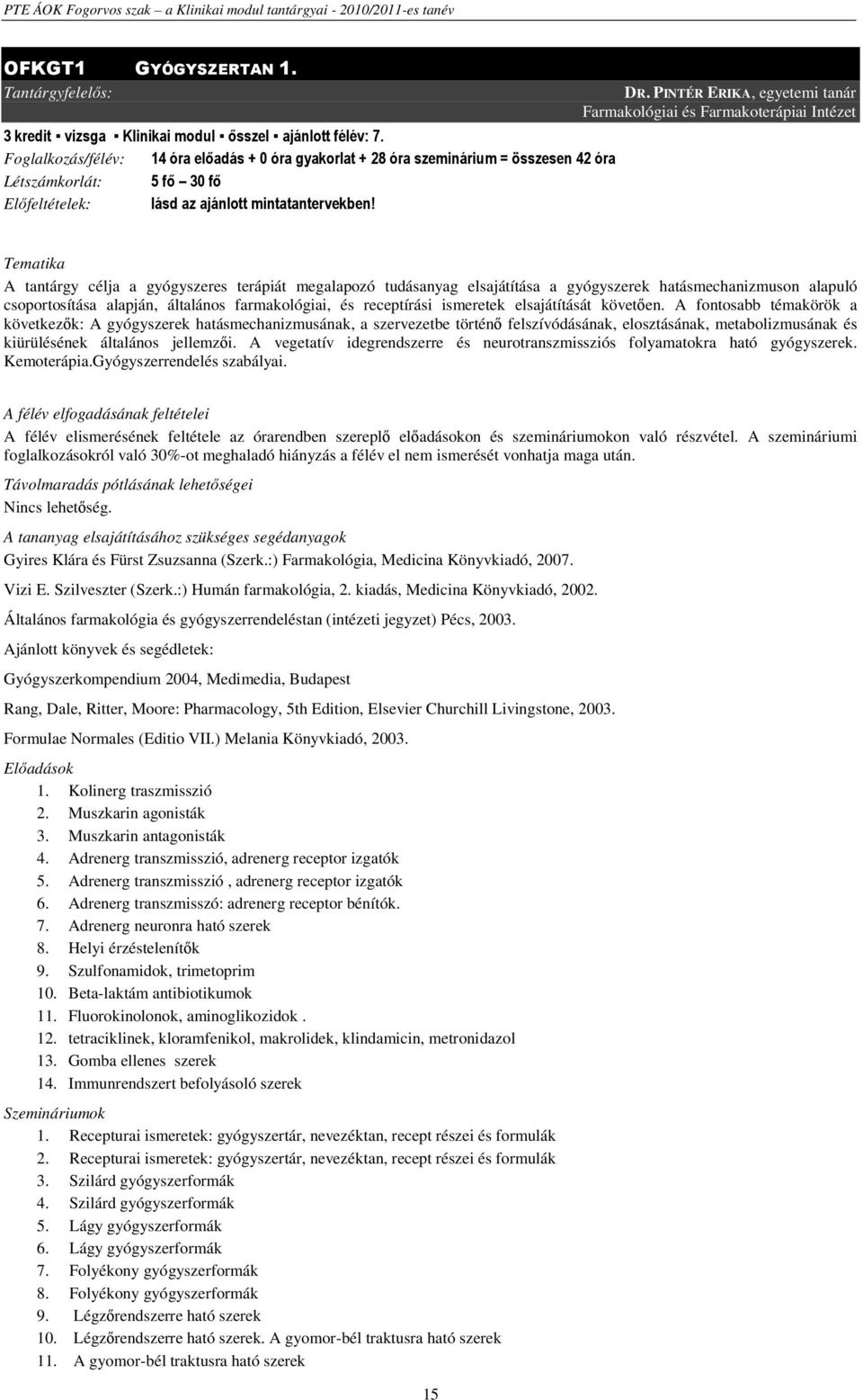 PINTÉR ERIKA, egyetemi tanár Farmakológiai és Farmakoterápiai Intézet Tematika A tantárgy célja a gyógyszeres terápiát megalapozó tudásanyag elsajátítása a gyógyszerek hatásmechanizmuson alapuló