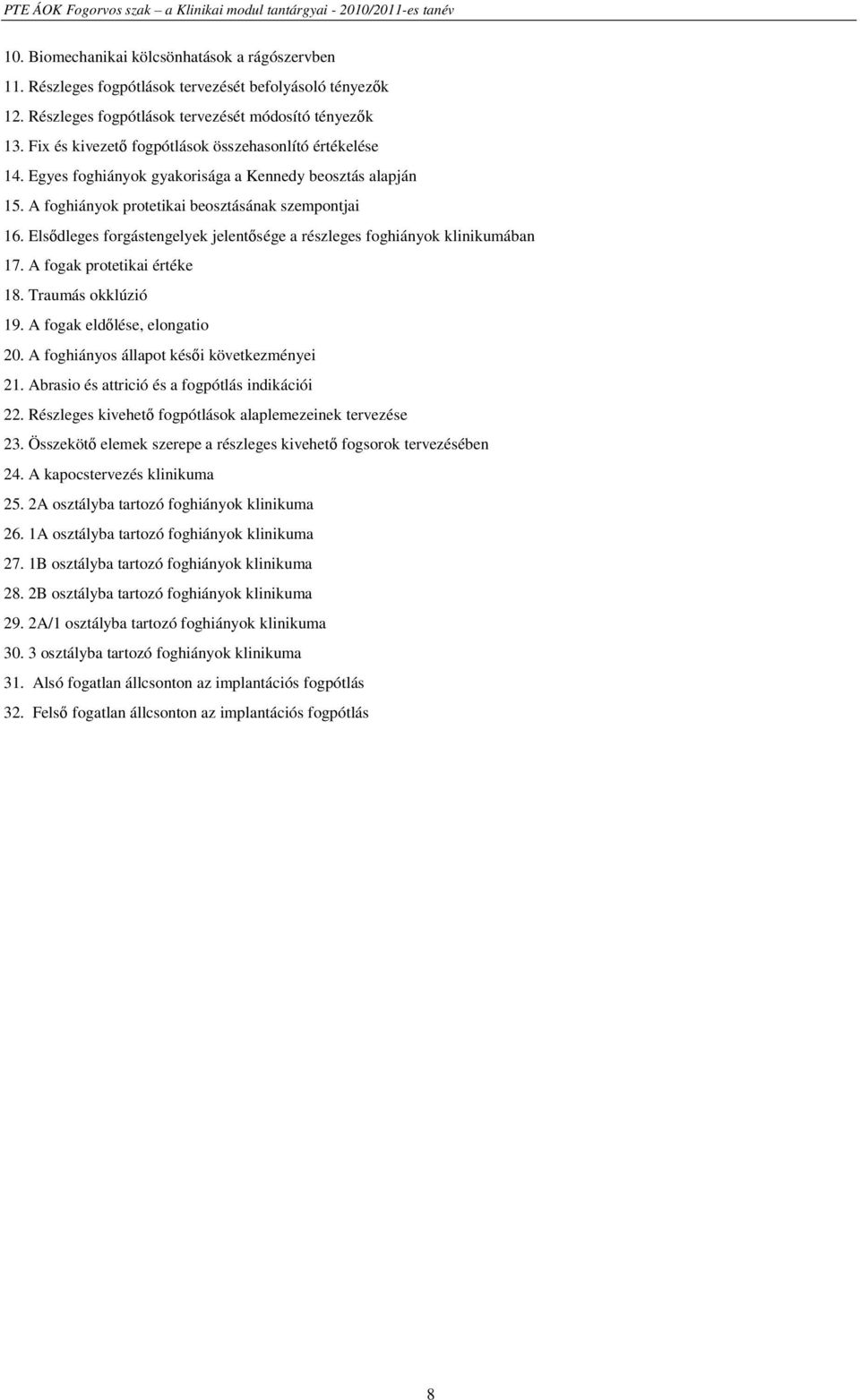 Elsődleges forgástengelyek jelentősége a részleges foghiányok klinikumában 17. A fogak protetikai értéke 18. Traumás okklúzió 19. A fogak eldőlése, elongatio 20.