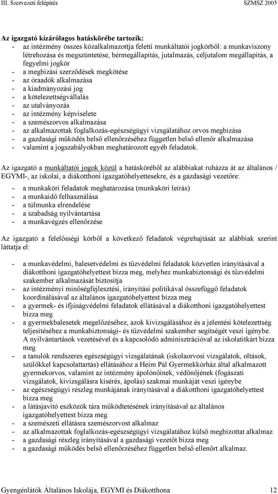 - az intézmény képviselete - a szemészorvos alkalmazása - az alkalmazottak foglalkozás-egészségügyi vizsgálatához orvos megbízása - a gazdasági működés belső ellenőrzéséhez független belső ellenőr