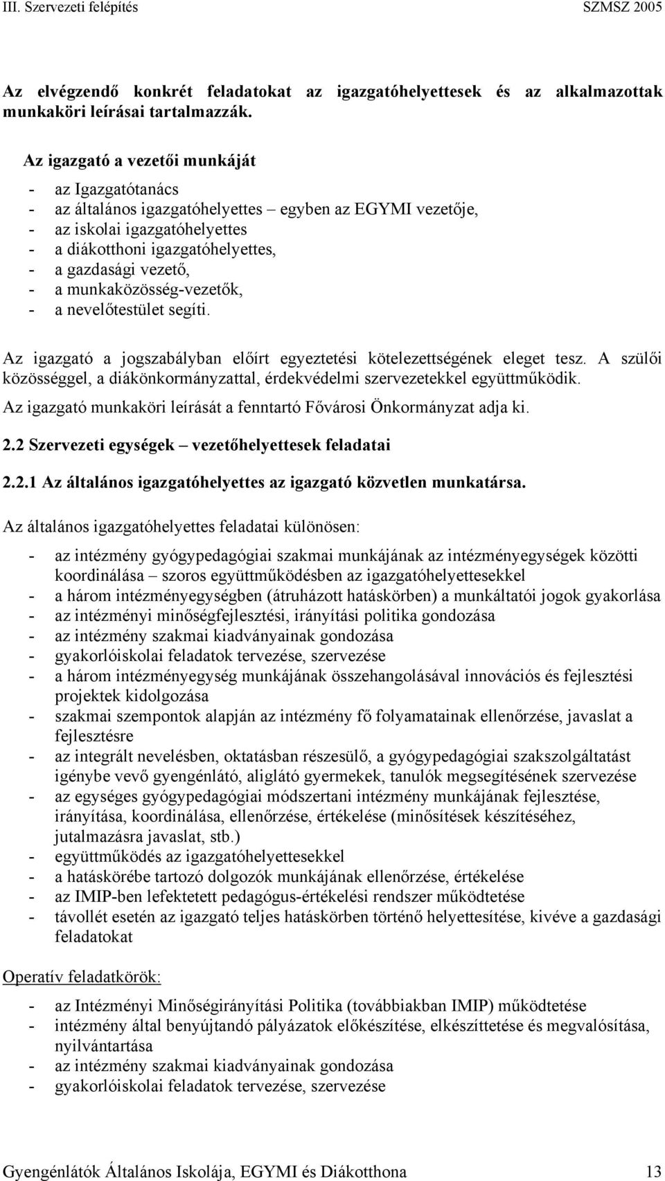 a munkaközösség-vezetők, - a nevelőtestület segíti. Az igazgató a jogszabályban előírt egyeztetési kötelezettségének eleget tesz.