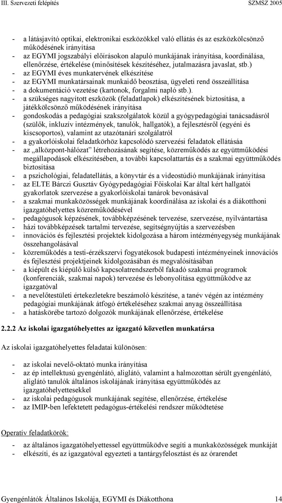 ) - az EGYMI éves munkatervének elkészítése - az EGYMI munkatársainak munkaidő beosztása, ügyeleti rend összeállítása - a dokumentáció vezetése (kartonok, forgalmi napló stb.). - a szükséges