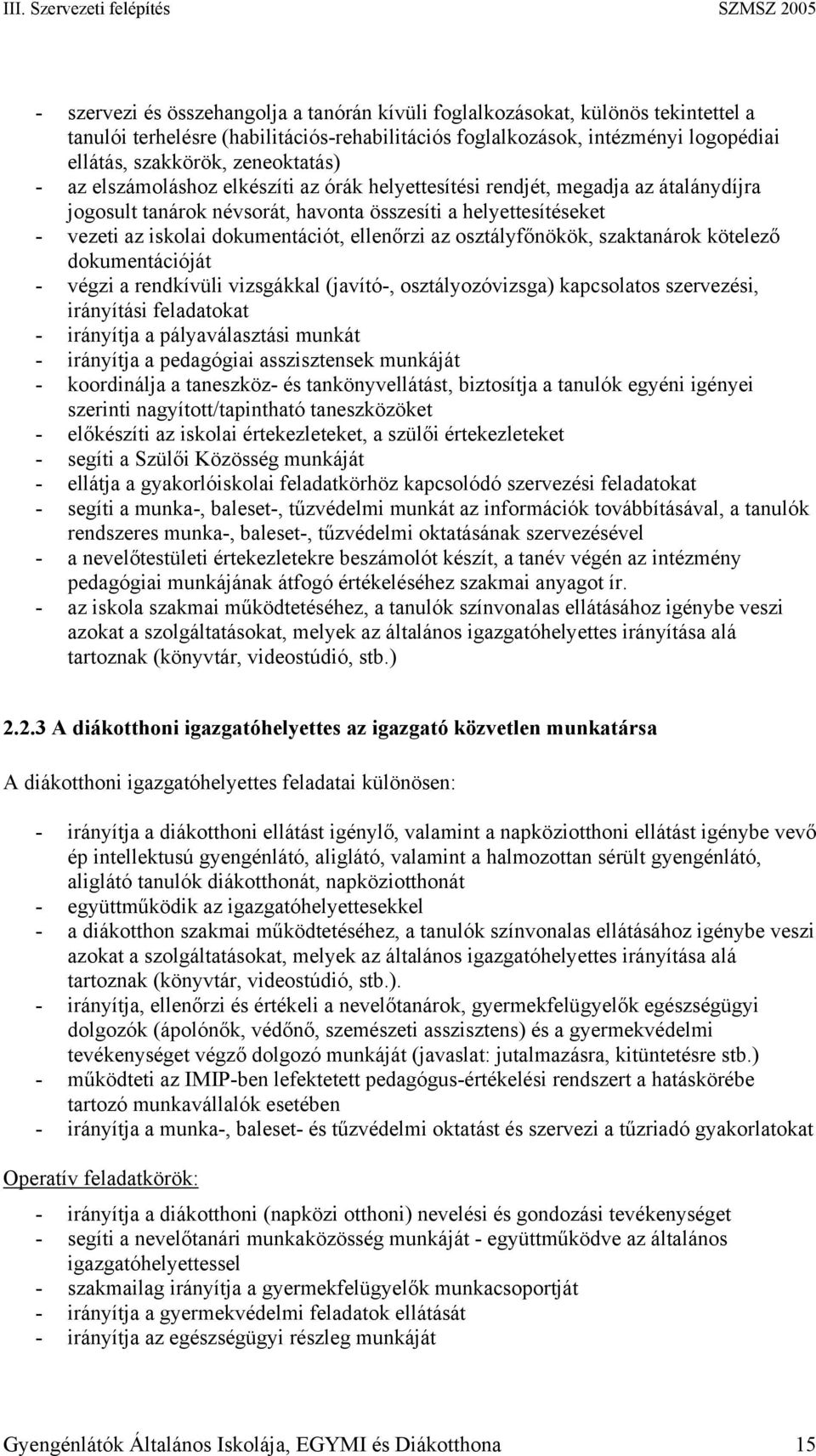 vezeti az iskolai dokumentációt, ellenőrzi az osztályfőnökök, szaktanárok kötelező dokumentációját - végzi a rendkívüli vizsgákkal (javító-, osztályozóvizsga) kapcsolatos szervezési, irányítási