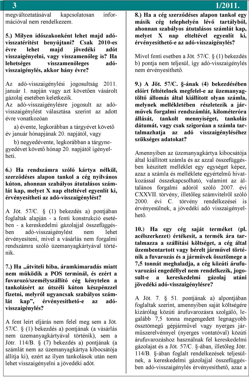 ) Ha a cég szerződéses alapon tankol egy másik cég telephelyén lévő tartályból, ahonnan szabályos átutalásos számlát kap, melyet X nap elteltével egyenlít ki, érvényesíthető-e az adó-visszaigénylés?