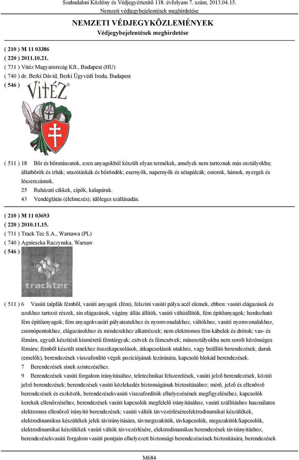 Berki Dávid, Berki Ügyvédi Iroda, Budapest ( 511 ) 18 Bőr és bőrutánzatok, ezen anyagokból készült olyan termékek, amelyek nem tartoznak más osztályokba; állatbőrök és irhák; utazótáskák és bőröndök;