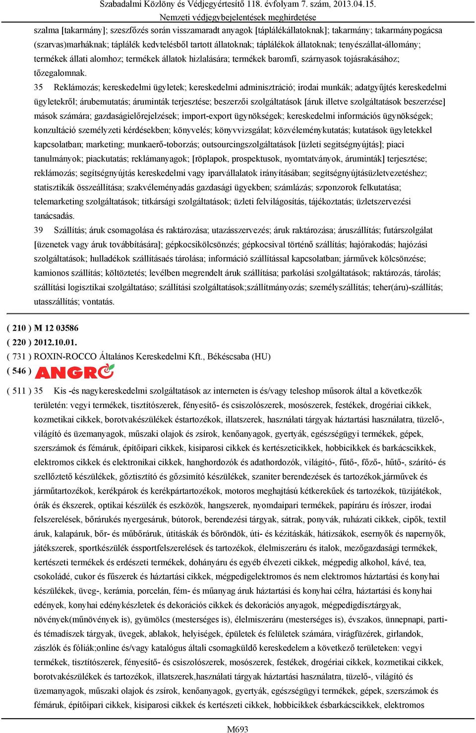 35 Reklámozás; kereskedelmi ügyletek; kereskedelmi adminisztráció; irodai munkák; adatgyűjtés kereskedelmi ügyletekről; árubemutatás; áruminták terjesztése; beszerzői szolgáltatások [áruk illetve