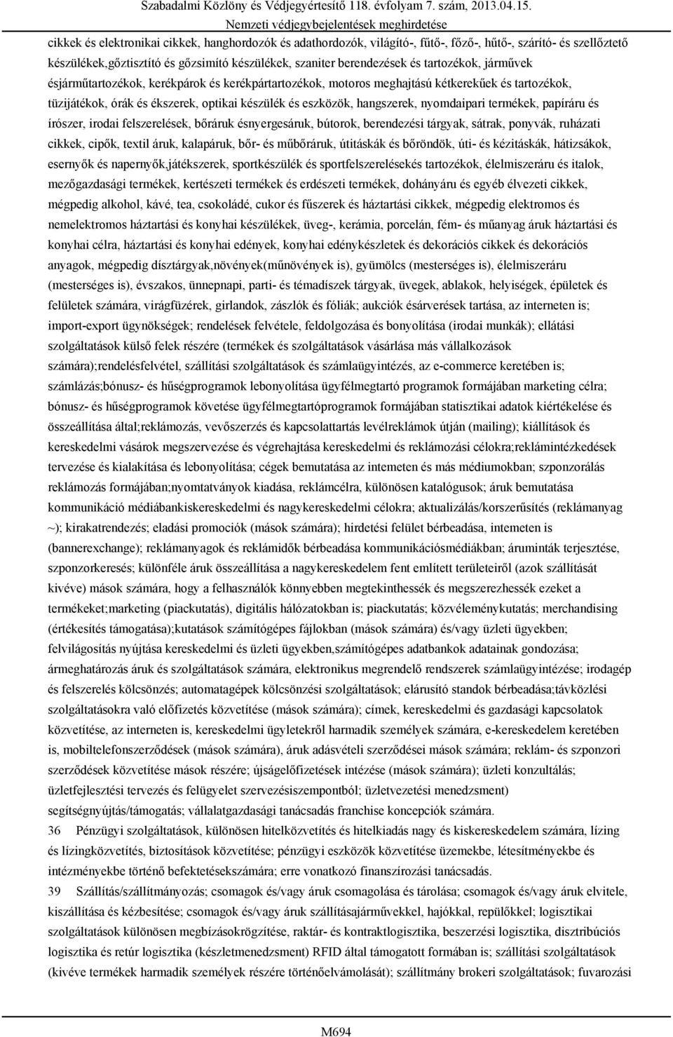 nyomdaipari termékek, papíráru és írószer, irodai felszerelések, bőráruk ésnyergesáruk, bútorok, berendezési tárgyak, sátrak, ponyvák, ruházati cikkek, cipők, textil áruk, kalapáruk, bőr- és