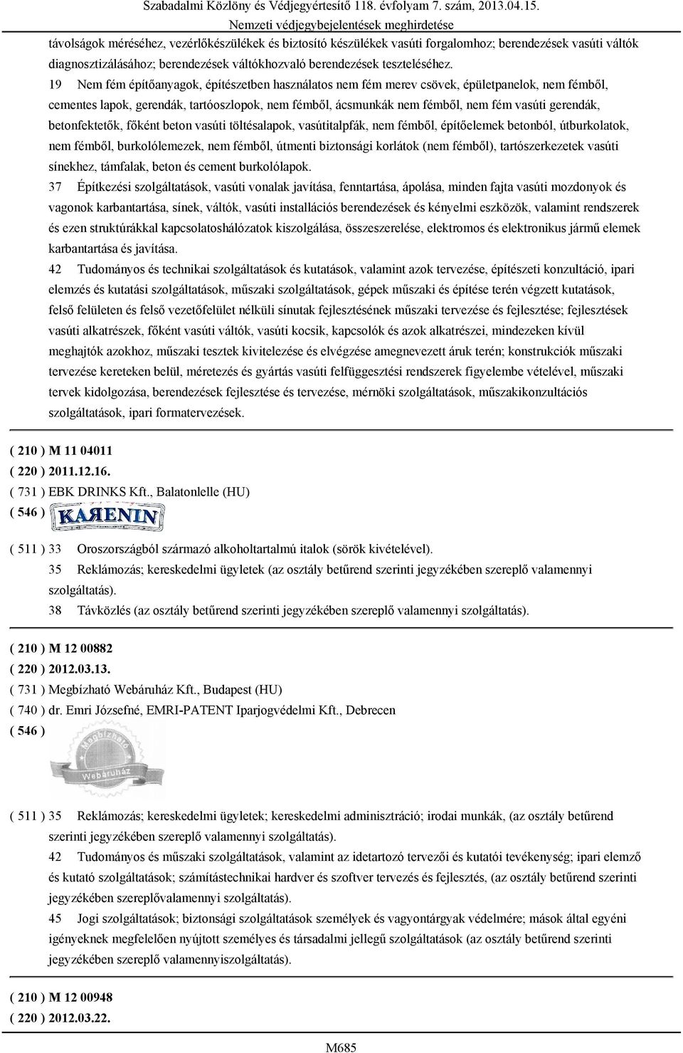 betonfektetők, főként beton vasúti töltésalapok, vasútitalpfák, nem fémből, építőelemek betonból, útburkolatok, nem fémből, burkolólemezek, nem fémből, útmenti biztonsági korlátok (nem fémből),