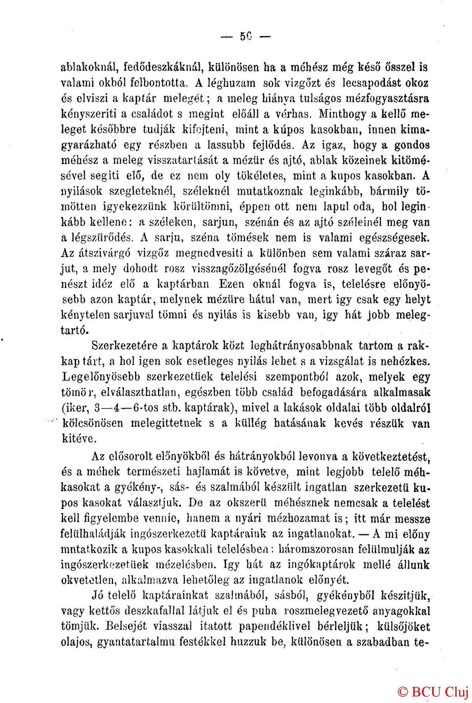 Az igaz, hogy a gondos méhész a meleg visszatartását a mézür és ajtó, ablak közeinek kitömésével segíti elő, de ez nem oly tökéletes, mint a kúpos kasokban.