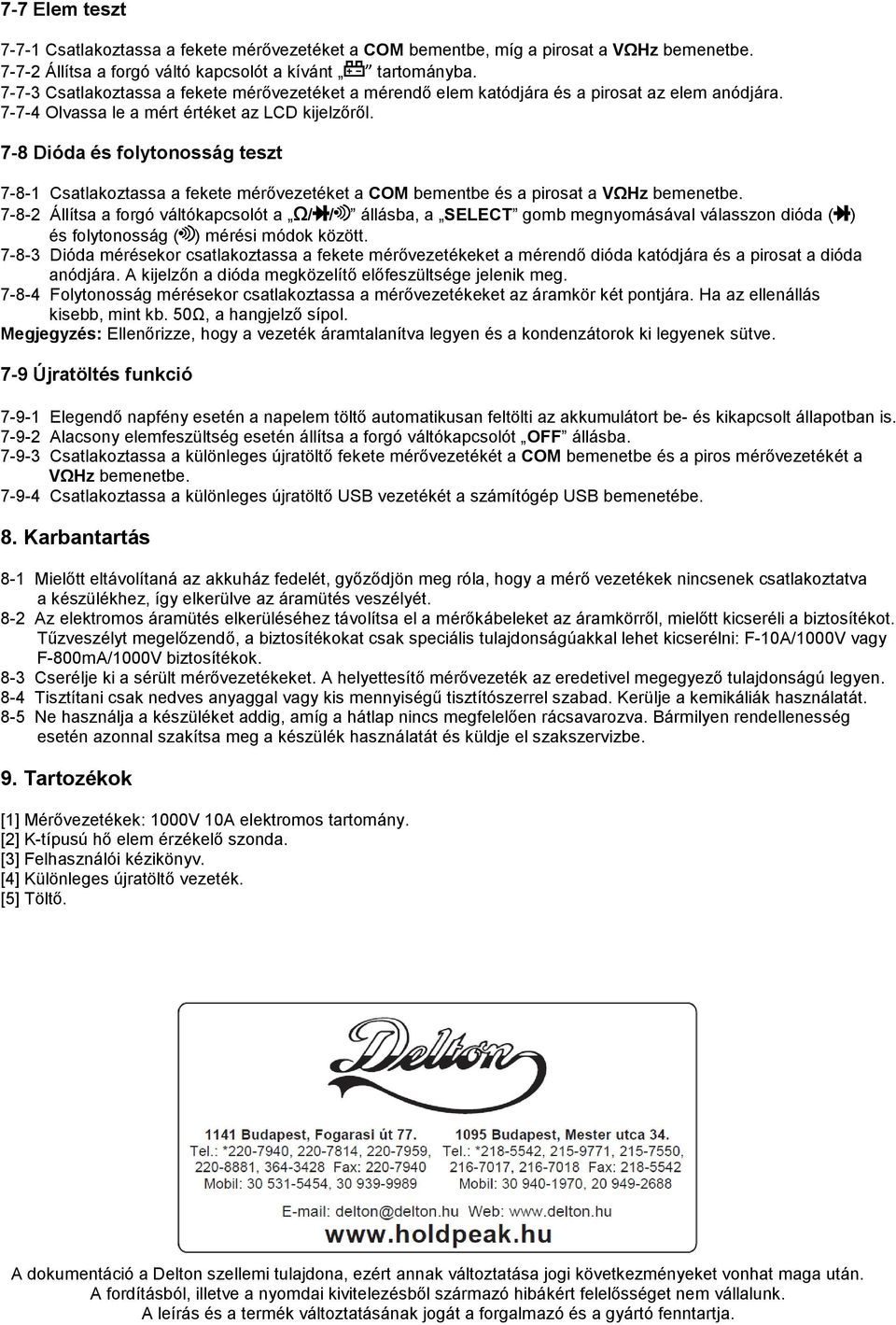 7-8 Dióda és folytonosság teszt 7-8-1 Csatlakoztassa a fekete mérővezetéket a COM bementbe és a pirosat a VΩHz bemenetbe.