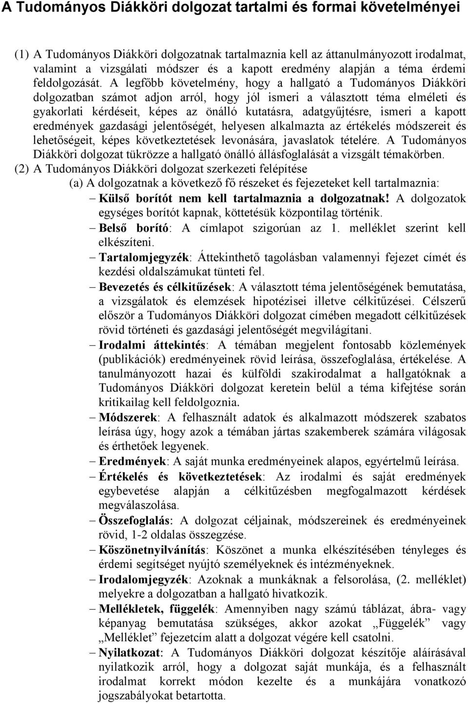 A legfőbb követelmény, hogy a hallgató a Tudományos Diákköri dolgozatban számot adjon arról, hogy jól ismeri a választott téma elméleti és gyakorlati kérdéseit, képes az önálló kutatásra,