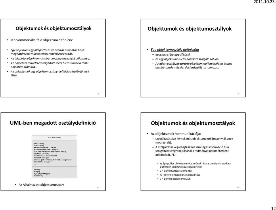 Az objektumok egy objektumosztály-definíció alapján jönnek létre. Egy objektumosztály definíciója egyszerre típusspecifikáció és egy objektumok létrehozására szolgáló sablon.