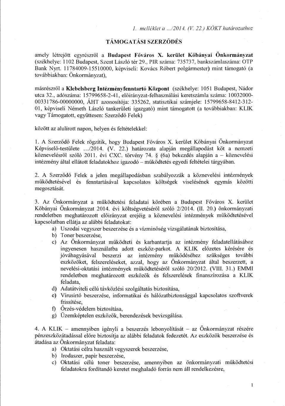 11784009-15510000, kepviseli: Kovacs Robert polgarmester) mint tamogato (a tovabbiakban: Onkormanyzat ), masreszrol a Klebelsberg Intezmenyfenntarto Kozpont (szekhelye: 1051 Budapest, Nador utca 32.