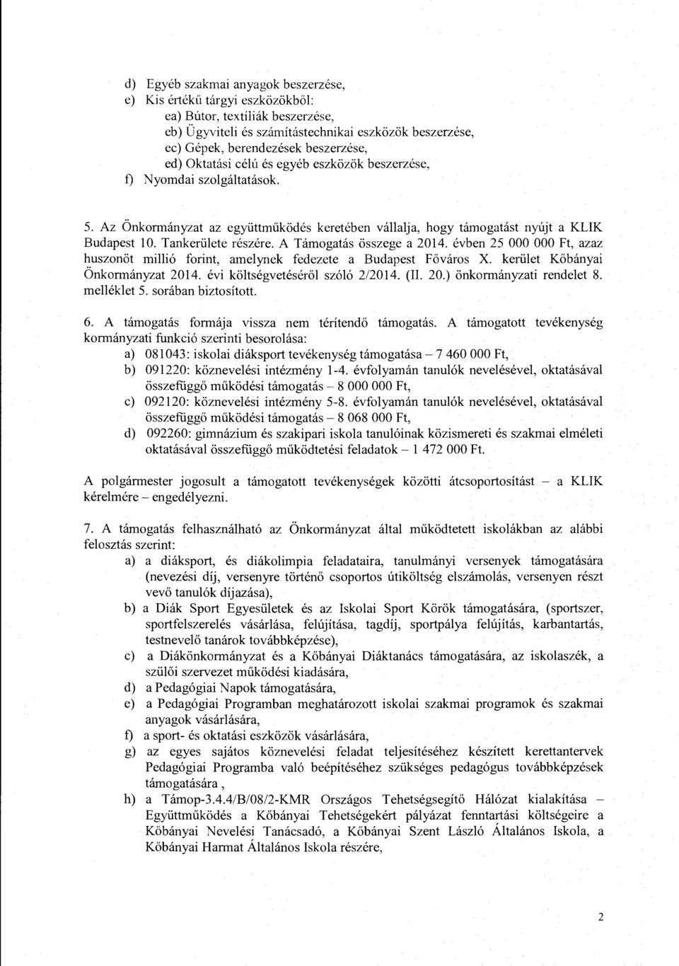 A Tamogatas osszege a 2014. evben 25 000 000 Ft, azaz huszonot milli6 forint, amelynek fedezete a Budapest Fovaros X. keriilet Kobanyai Onkormanyzat 2014. evi koltsegveteserol sz616 2/2014. (II. 20.) onkormanyzati rendelet 8.