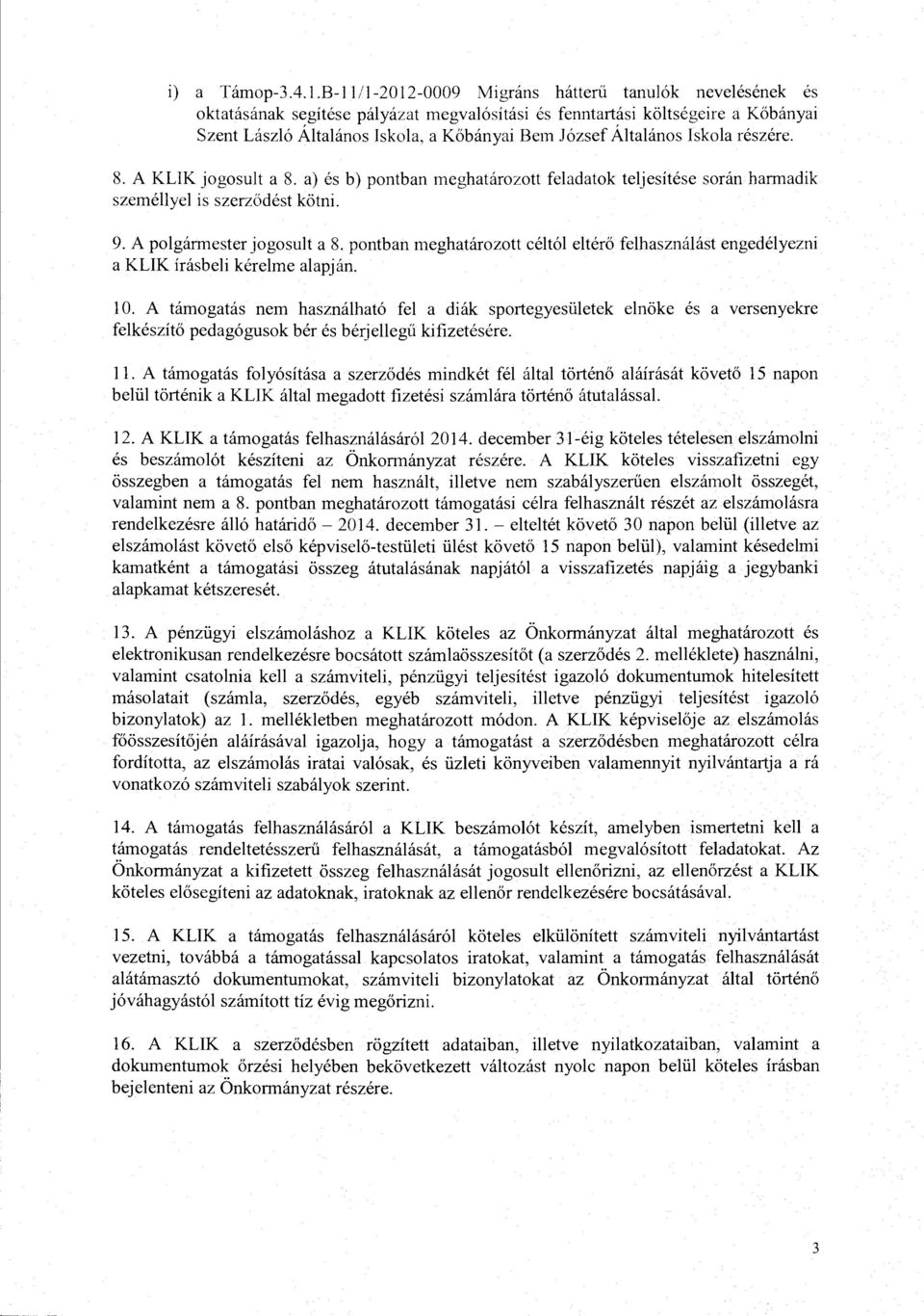 Altalanos Iskola reszere. 8. A KLIK jogosult a 8. a) es b) pontban meghatarozott feladatok teljesitese soran harrnadik szemellyel is szerzodest kotni. 9. A polgarmester jogosult a 8.