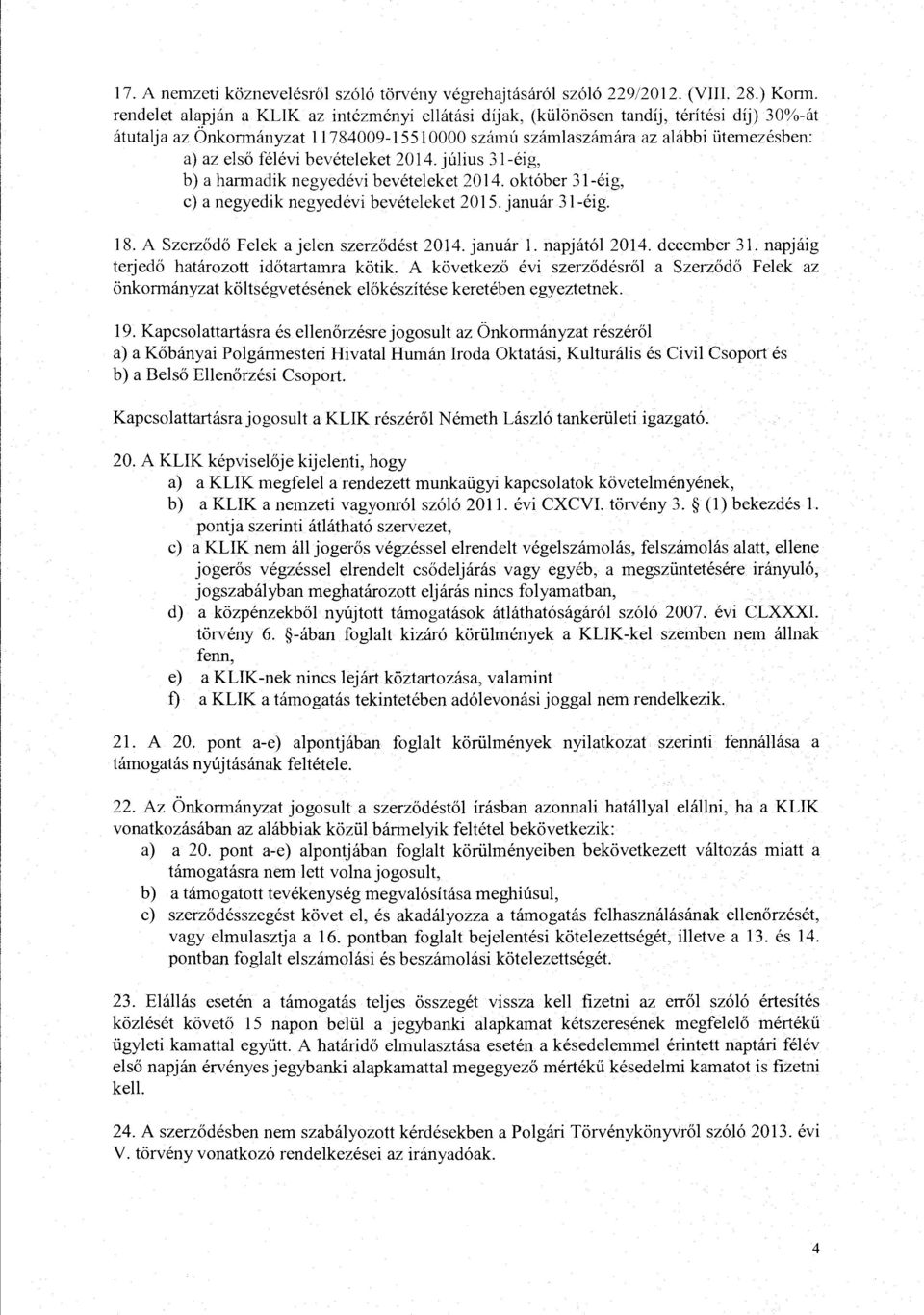 julius 31-eig, b) a hannadik negyedevi beveteleket 2014. okt6ber 31-eig, c) a negyedik negyedevi beveteleket 2015. januar 31-eig. 18. A Szerzodo Felek ajelen szerzodest 2014. januar 1. napjat612014.