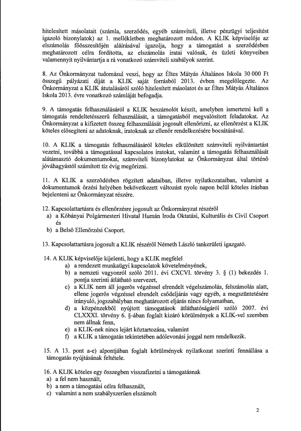 nyilvantartja a ra vonatkoz6 szamviteli szabalyok szerint. 8. Az Onkormanyzat tudomasul veszi, hogy az Eltes Matyas Altalanos Iskola 30 000 Ft osszegii palyazati dijat a KLIK sajat forrasb61 2013.