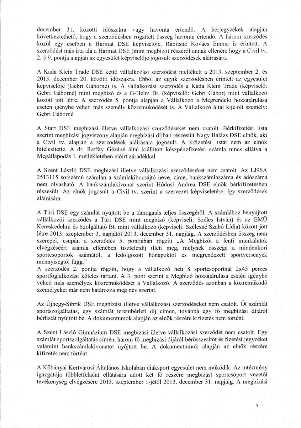 pontja alapjan az egyesiilet kepvisel6je jogosult szerz6desek alairasara. A Kada Klein Trade DSE kett6 vallalkozasi szerz6dest mellekelt a 2013. szeptember 2. es 2013. december 20. kozotti id6szakra.