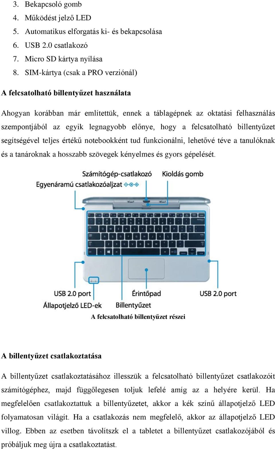 a felcsatolható billentyűzet segítségével teljes értékű notebookként tud funkcionálni, lehetővé téve a tanulóknak és a tanároknak a hosszabb szövegek kényelmes és gyors gépelését.